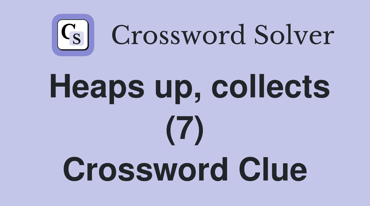 Heaps up, collects (7) Crossword Clue