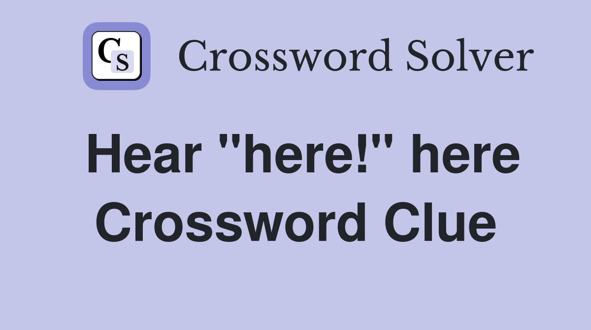 Hear "here!" here Crossword Clue