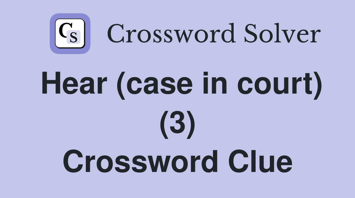 Hear (case in court) (3) Crossword Clue