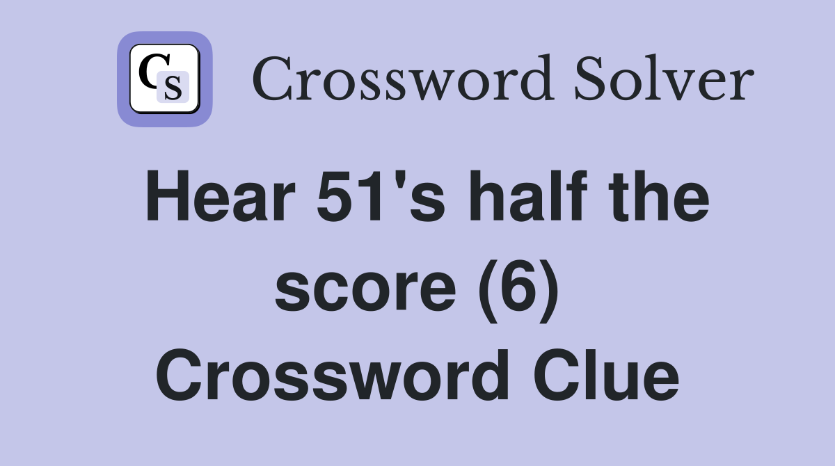 Hear 51's half the score (6) Crossword Clue