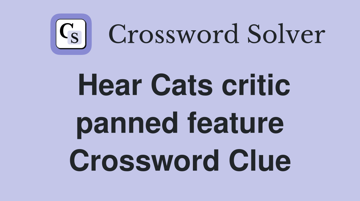 Hear Cats critic panned feature Crossword Clue