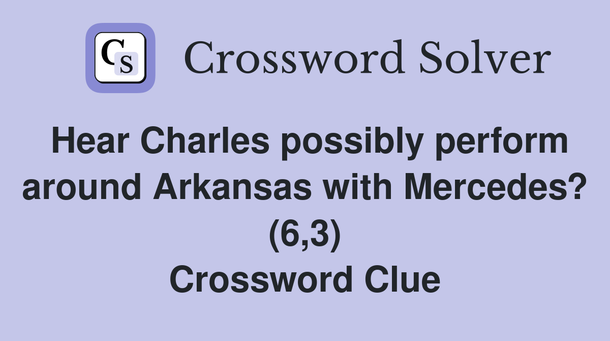Hear Charles possibly perform around Arkansas with Mercedes? (6,3) Crossword Clue