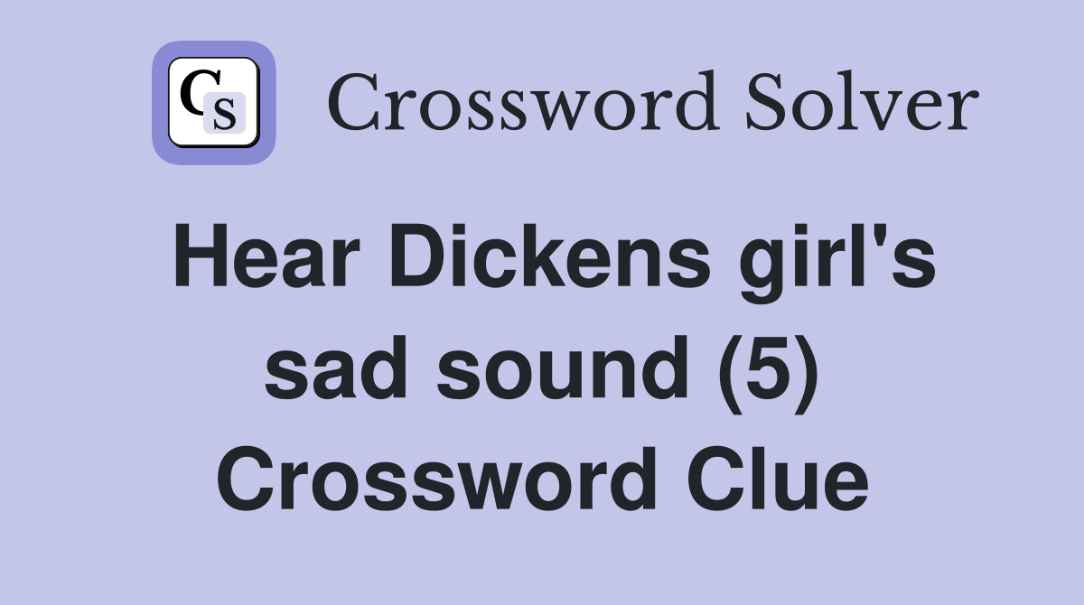 Hear Dickens girl's sad sound (5) Crossword Clue