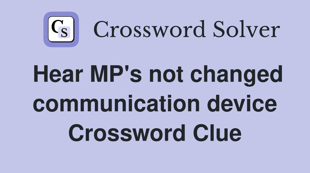 Hear MP's not changed communication device Crossword Clue
