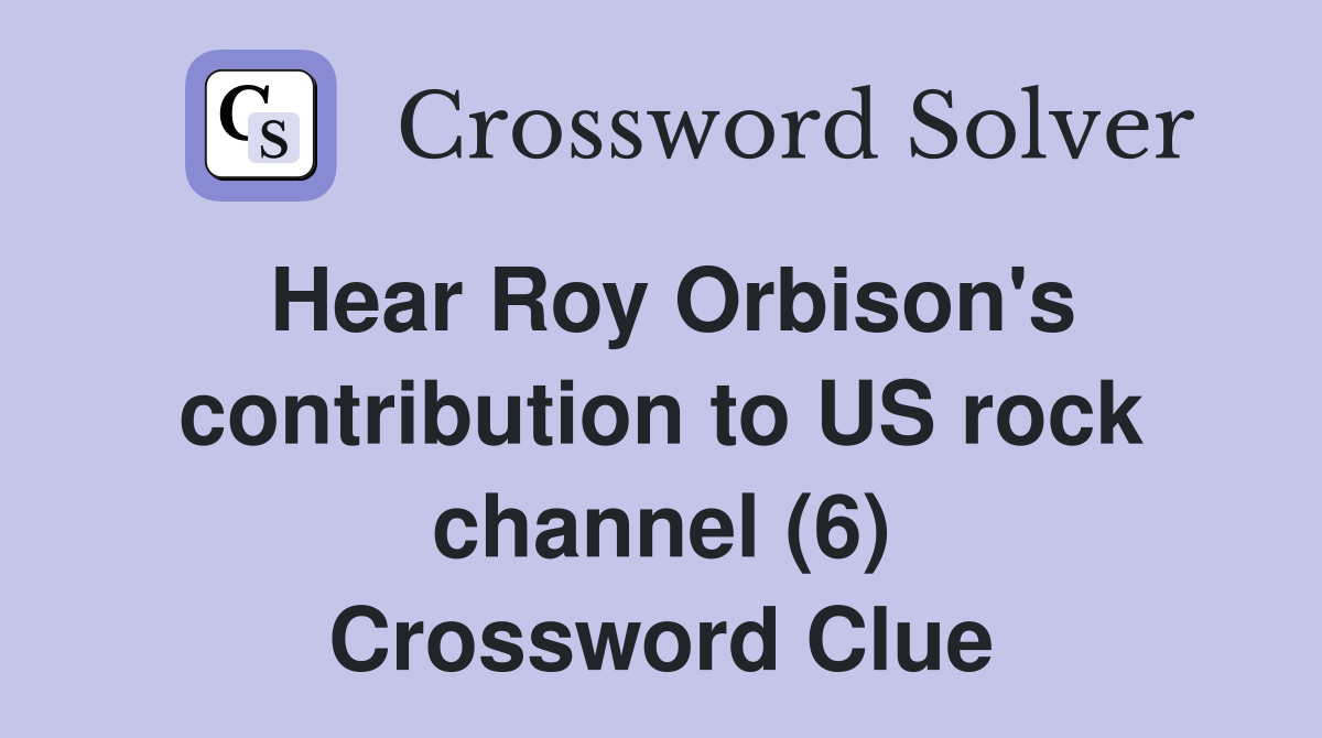 Hear Roy Orbison's contribution to US rock channel (6) Crossword Clue