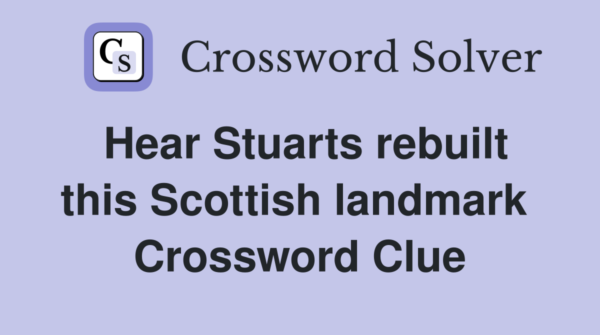 Hear Stuarts rebuilt this Scottish landmark  Crossword Clue