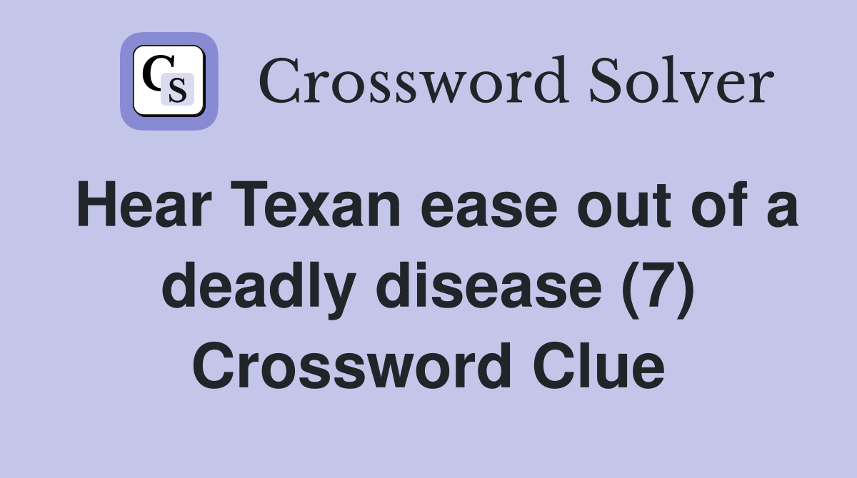 Hear Texan ease out of a deadly disease (7) Crossword Clue