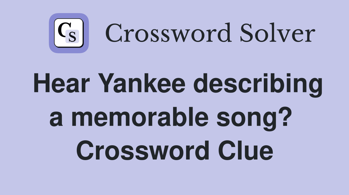 Hear Yankee describing a memorable song?  Crossword Clue