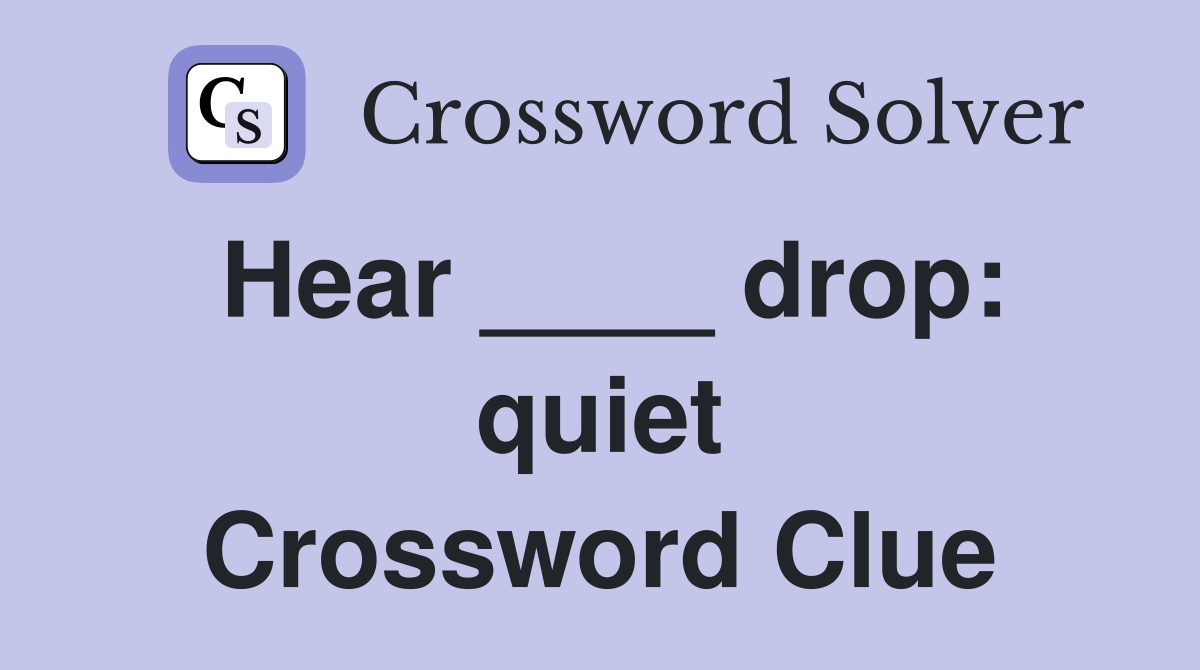 Hear ____ drop: quiet Crossword Clue