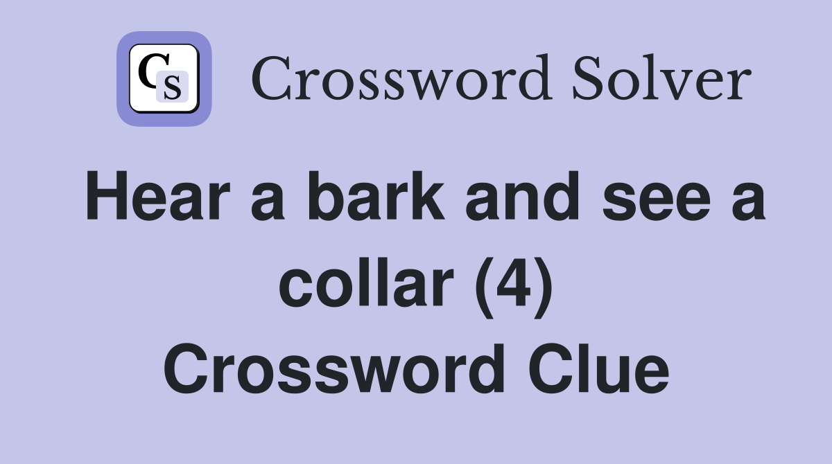 Hear a bark and see a collar (4) Crossword Clue