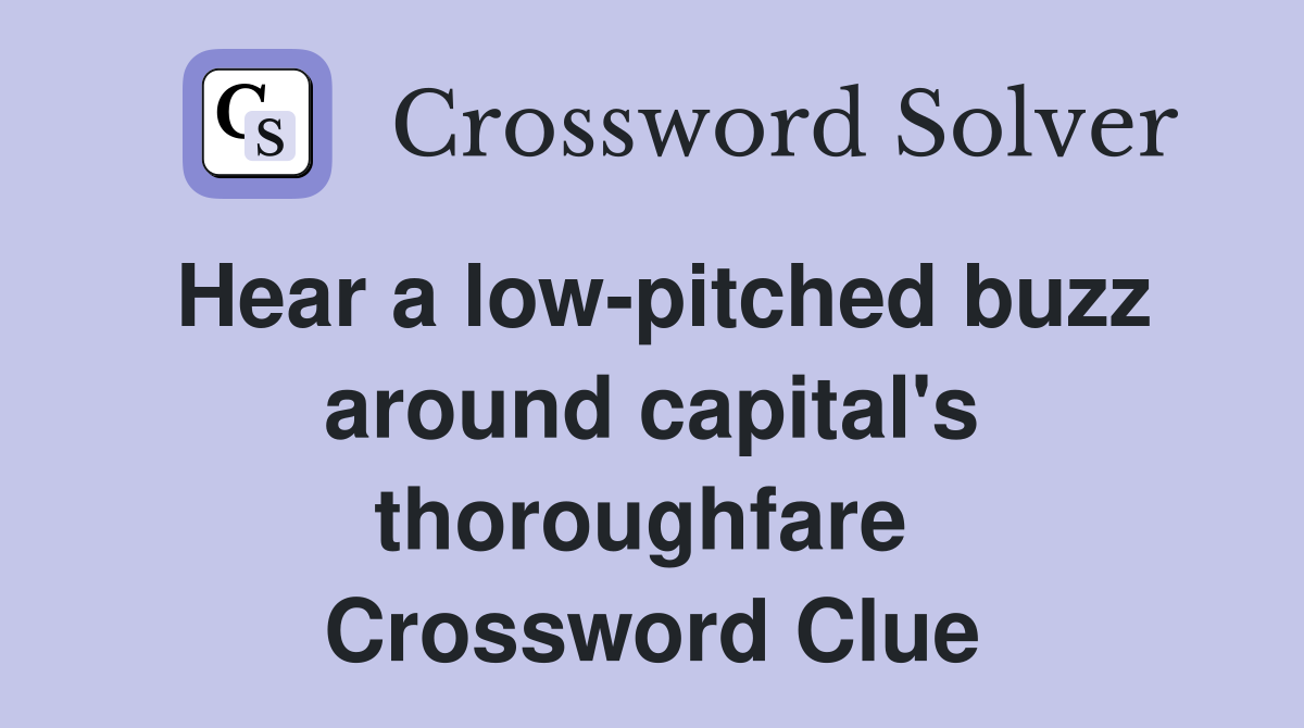 Hear a low-pitched buzz around capital's thoroughfare  Crossword Clue