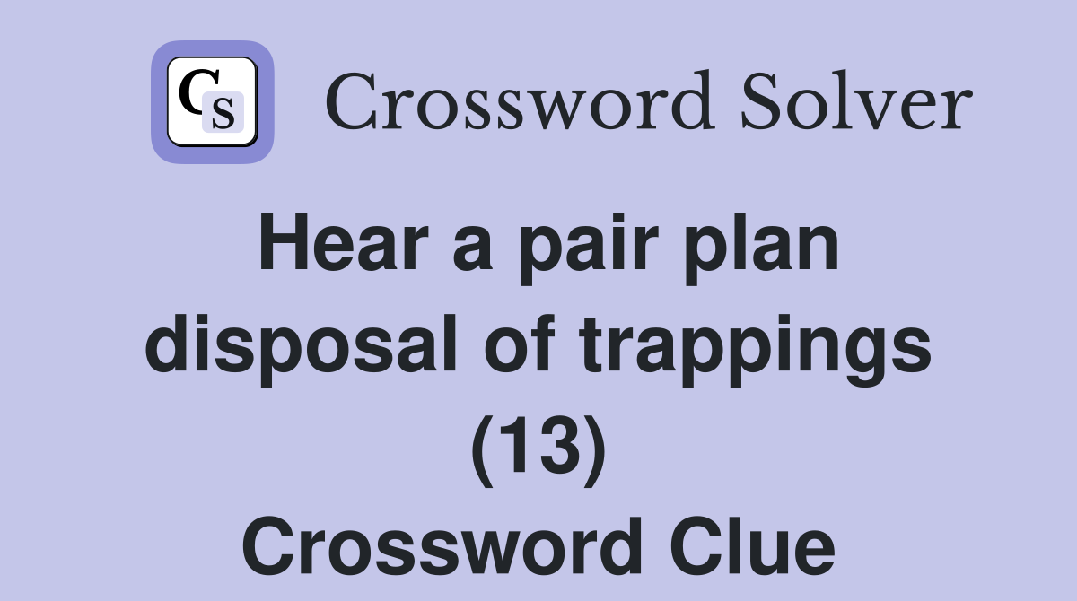 Hear a pair plan disposal of trappings (13) Crossword Clue