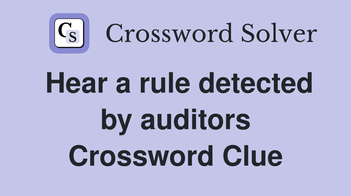 Hear a rule detected by auditors Crossword Clue