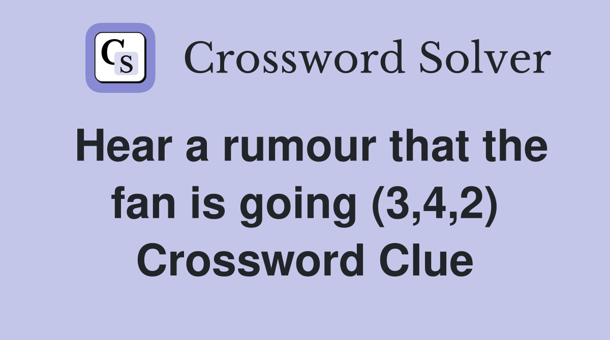 Hear a rumour that the fan is going (3,4,2) Crossword Clue