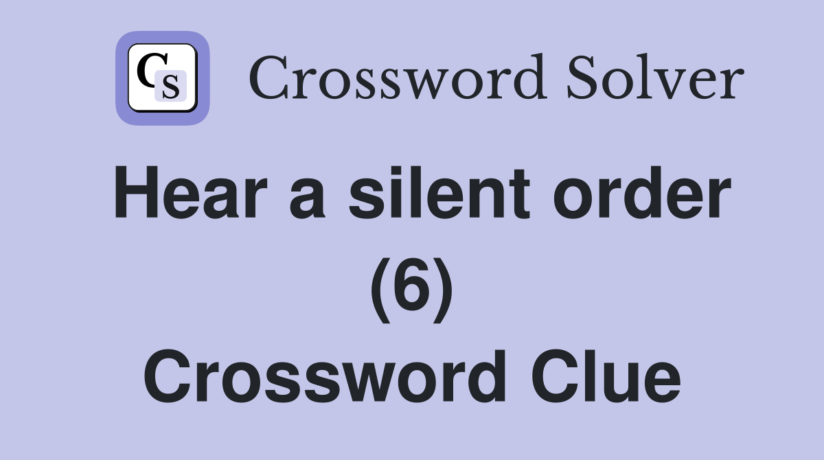 Hear a silent order (6) Crossword Clue