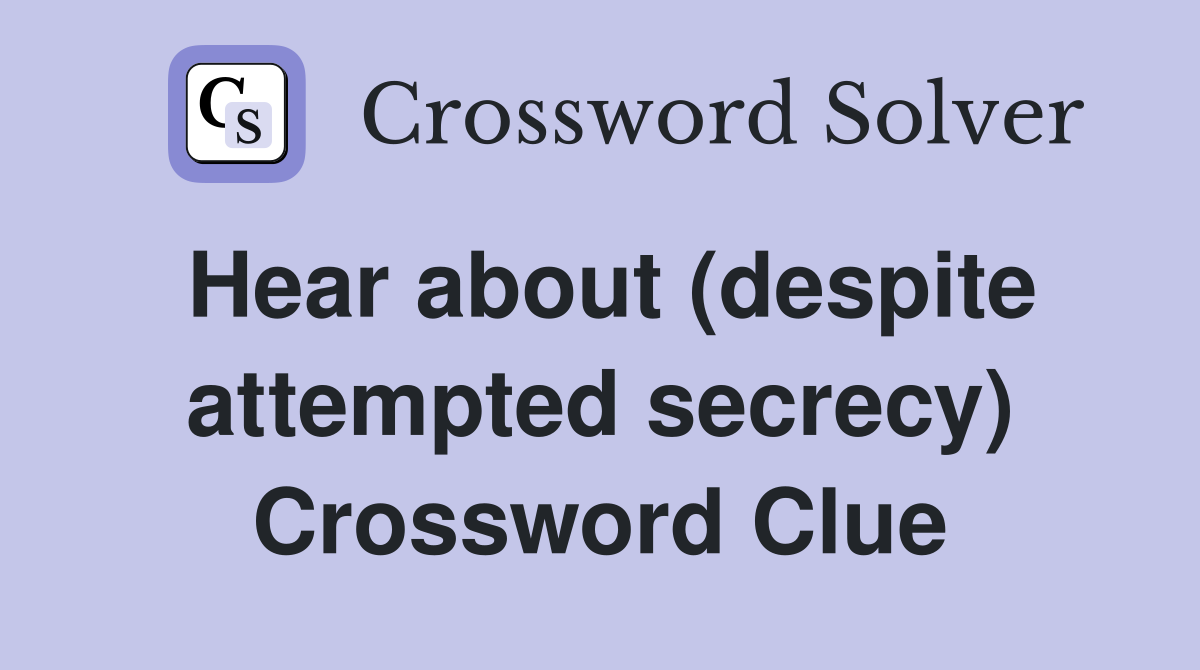 Hear about (despite attempted secrecy) Crossword Clue