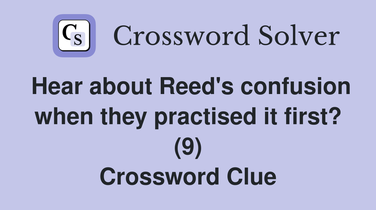 Hear about Reed's confusion when they practised it first? (9) Crossword Clue