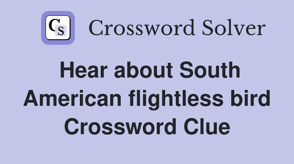 Hear about South American flightless bird Crossword Clue