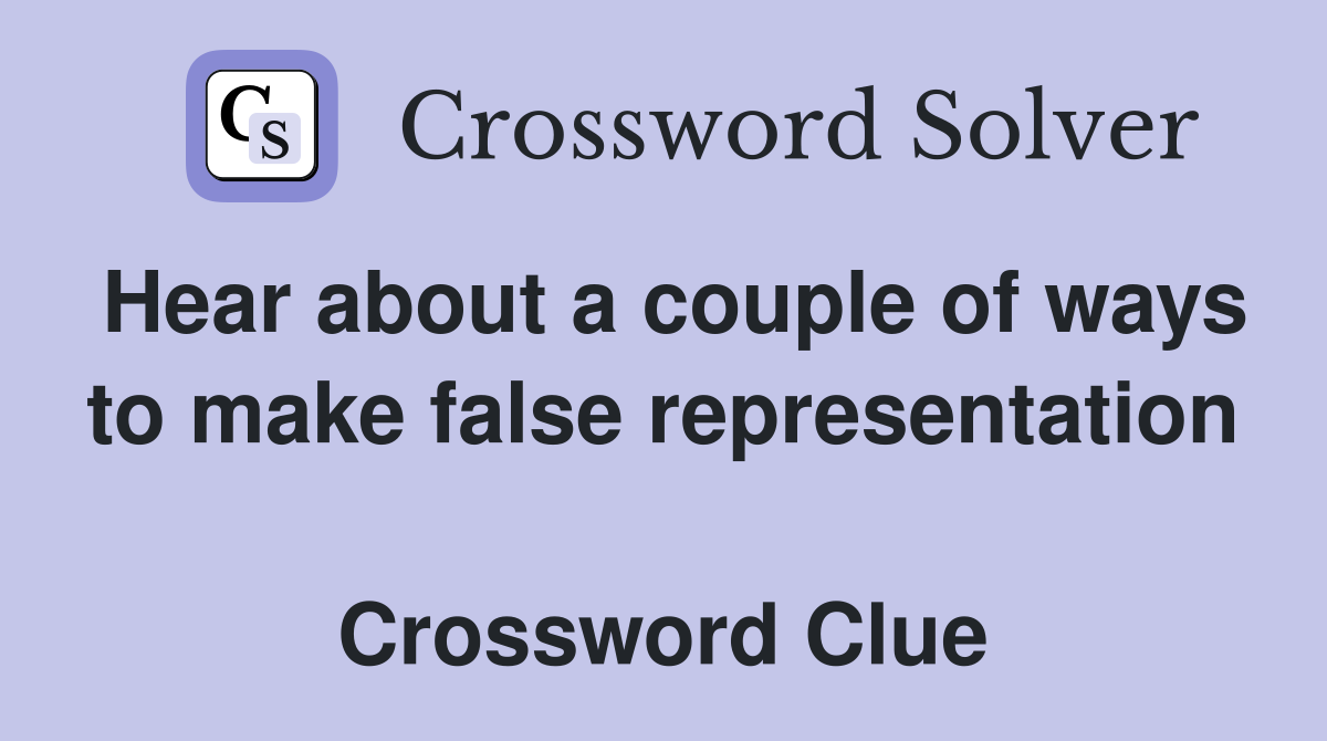 Hear about a couple of ways to make false representation  Crossword Clue