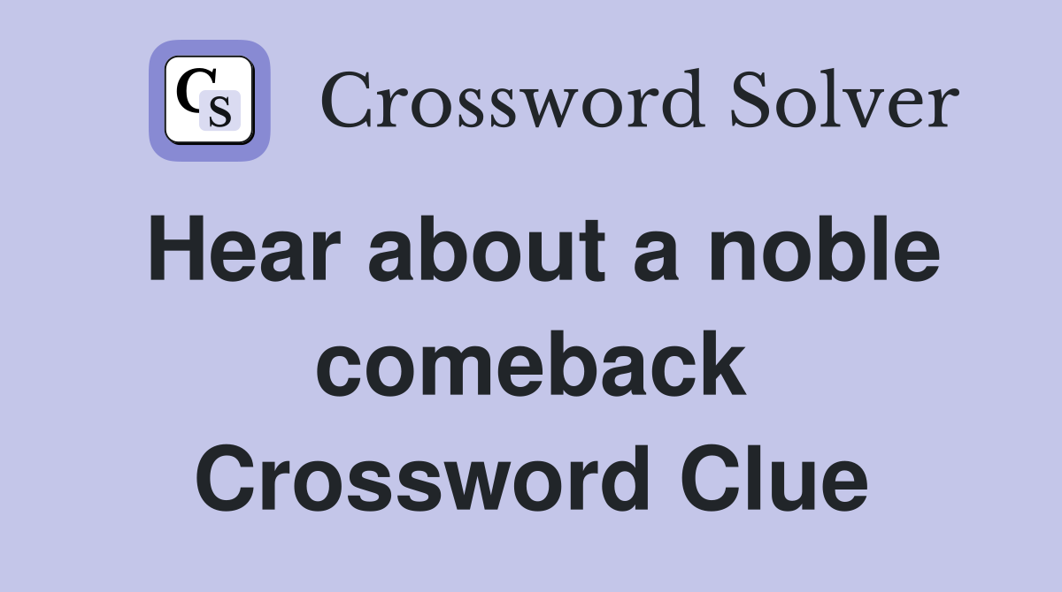 Hear about a noble comeback Crossword Clue