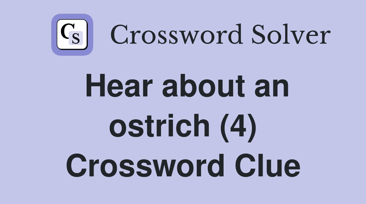 Hear about an ostrich (4) Crossword Clue