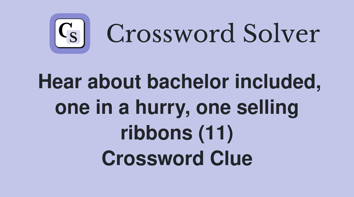 Hear about bachelor included, one in a hurry, one selling ribbons (11) Crossword Clue