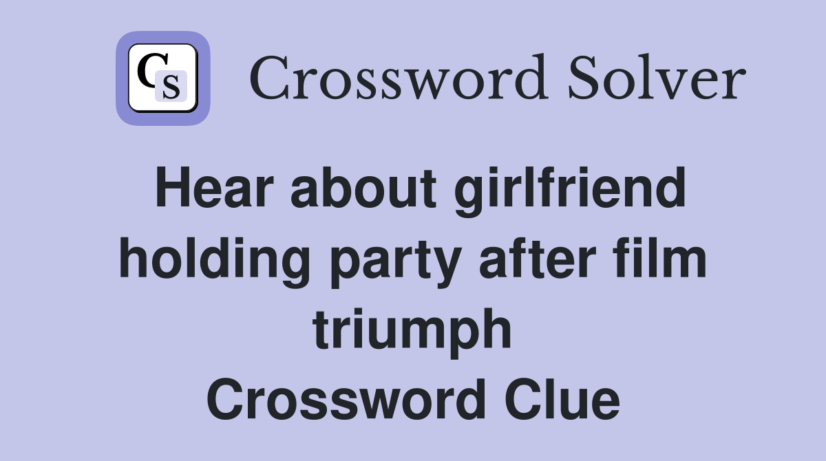 Hear about girlfriend holding party after film triumph Crossword Clue