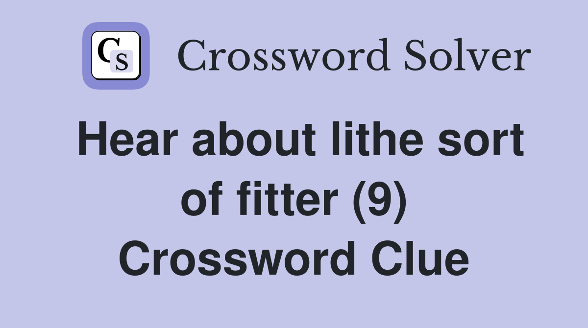 Hear about lithe sort of fitter (9) Crossword Clue