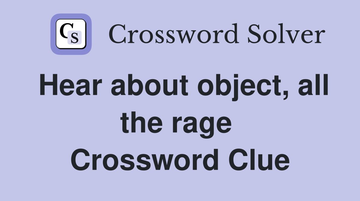 Hear about object, all the rage  Crossword Clue