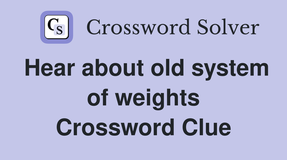 Hear about old system of weights Crossword Clue