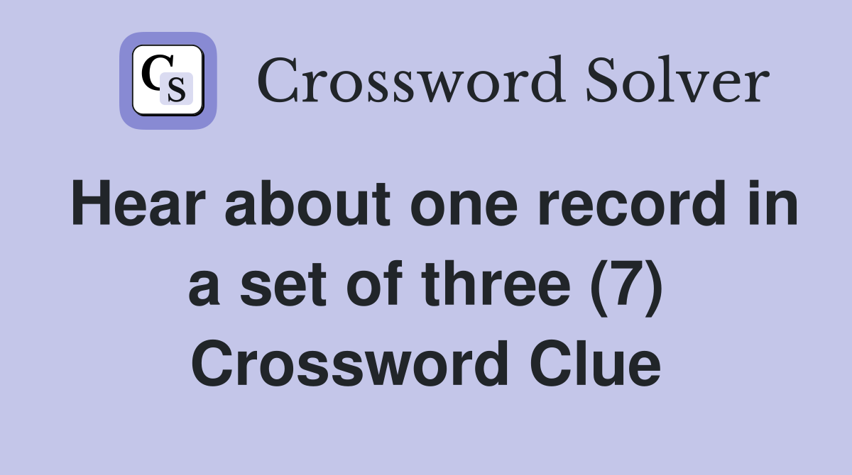 Hear about one record in a set of three (7) Crossword Clue