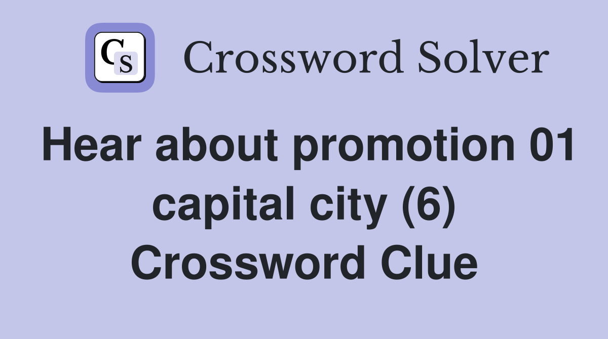 Hear about promotion 01 capital city (6) Crossword Clue