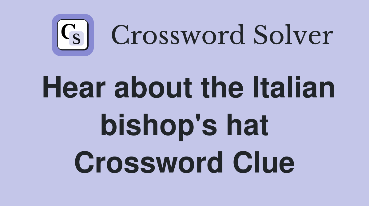 Hear about the Italian bishop's hat Crossword Clue