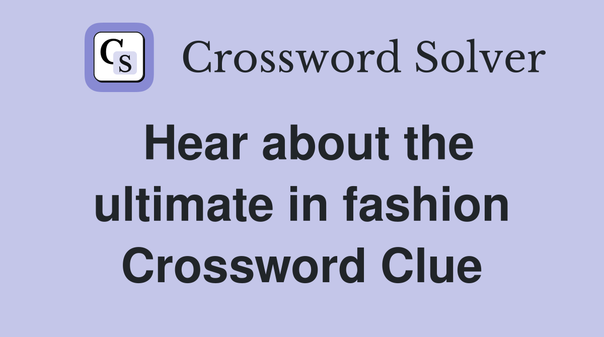 Hear about the ultimate in fashion Crossword Clue