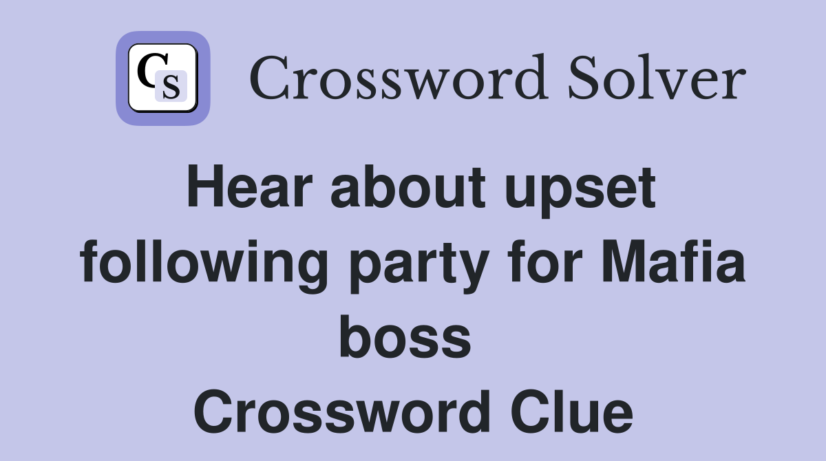 Hear about upset following party for Mafia boss  Crossword Clue