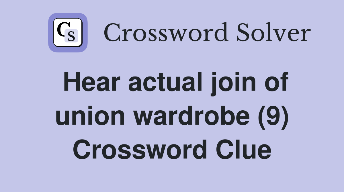 Hear actual join of union wardrobe (9) Crossword Clue