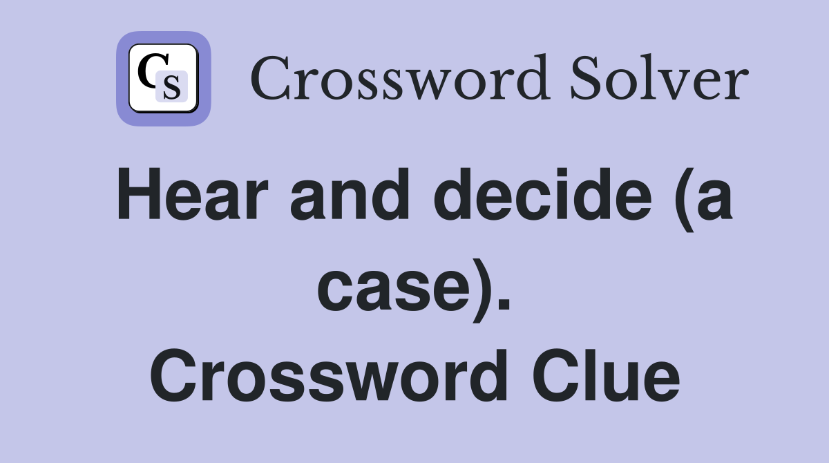 Hear and decide (a case). Crossword Clue