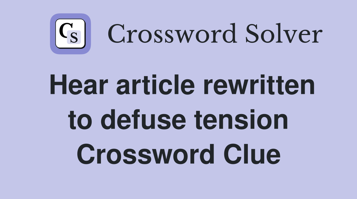 Hear article rewritten to defuse tension Crossword Clue