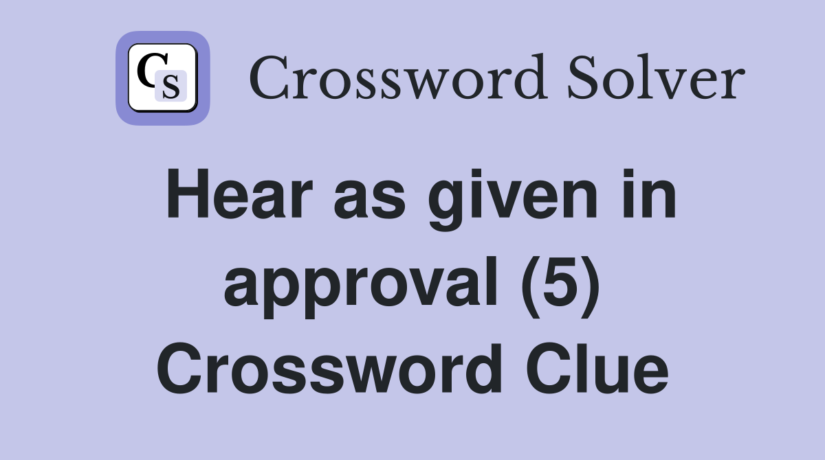 Hear as given in approval (5) Crossword Clue