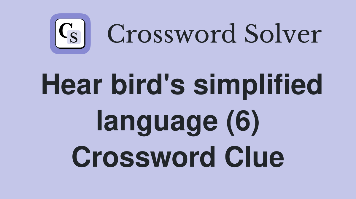 Hear bird's simplified language (6) Crossword Clue