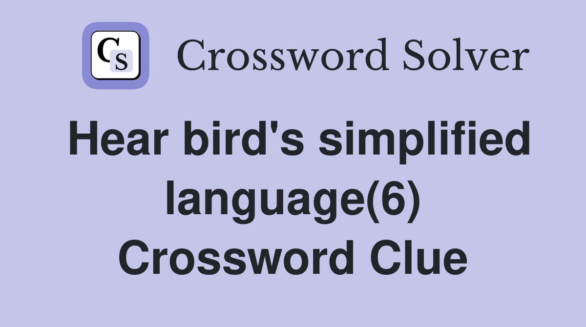 Hear bird's simplified language(6) Crossword Clue