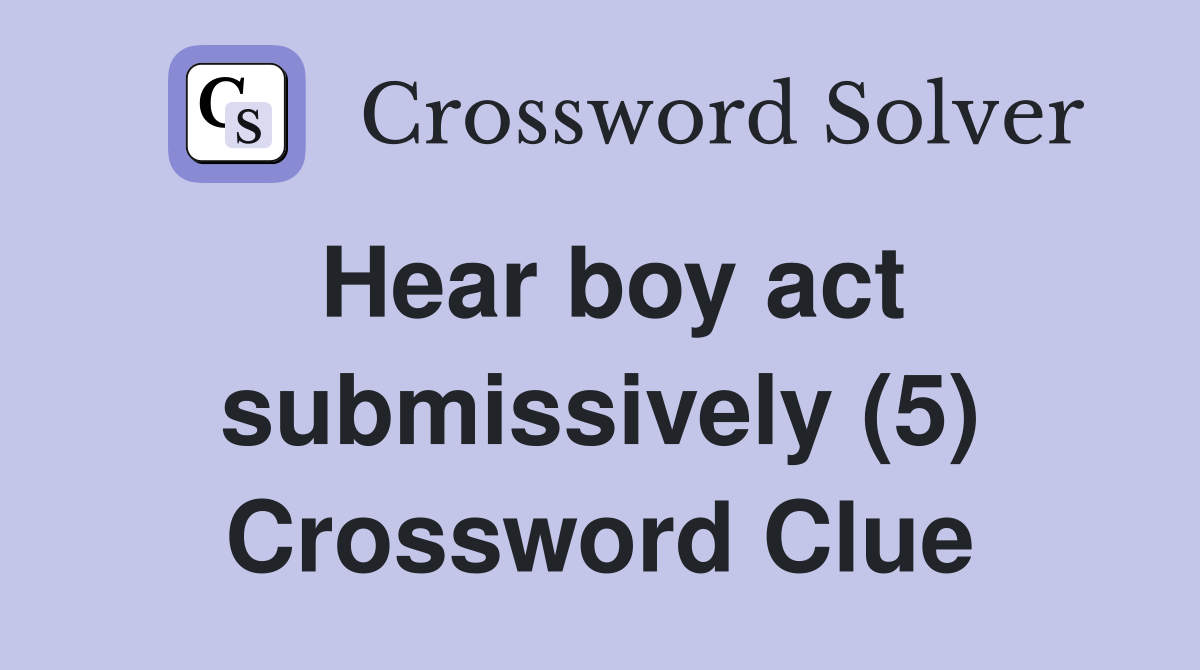 Hear boy act submissively (5) Crossword Clue
