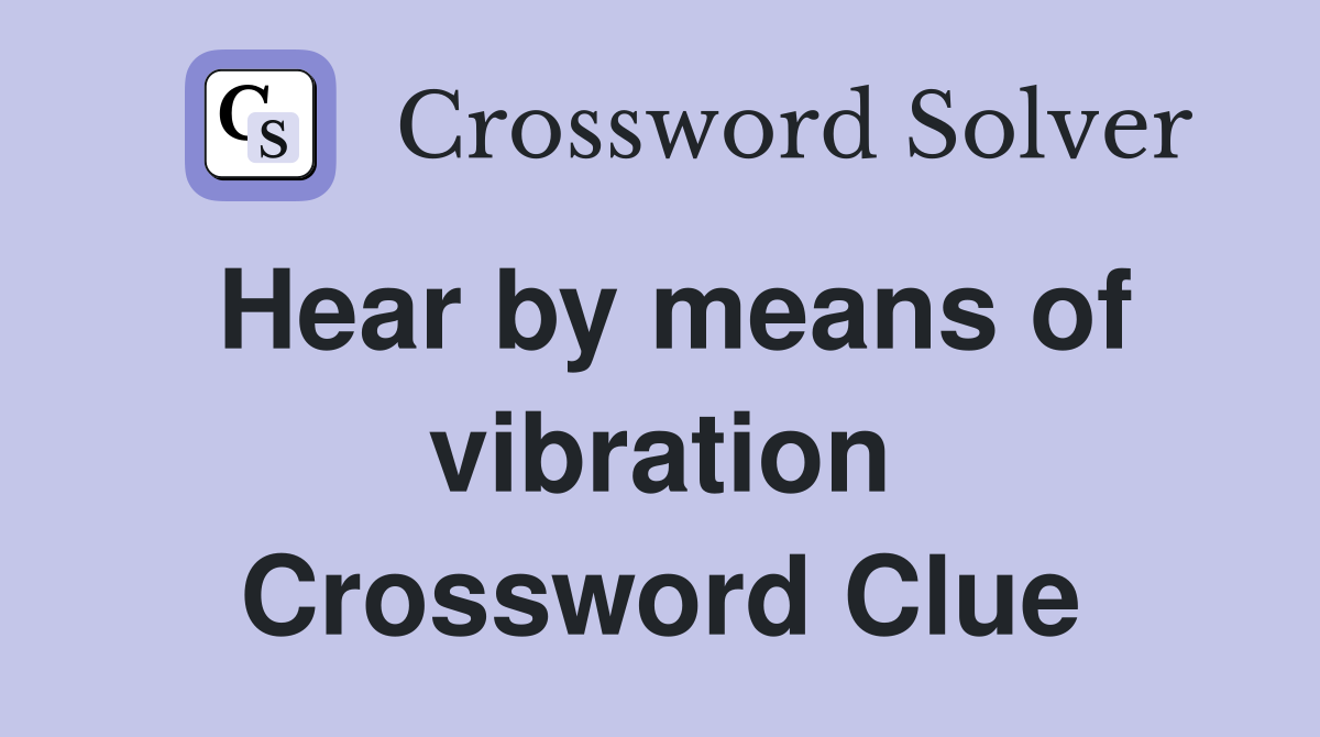 Hear by means of vibration Crossword Clue