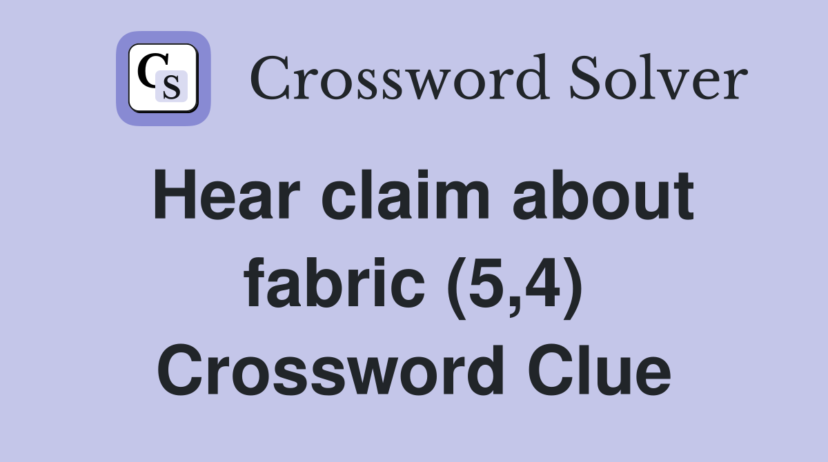 Hear claim about fabric (5,4) Crossword Clue