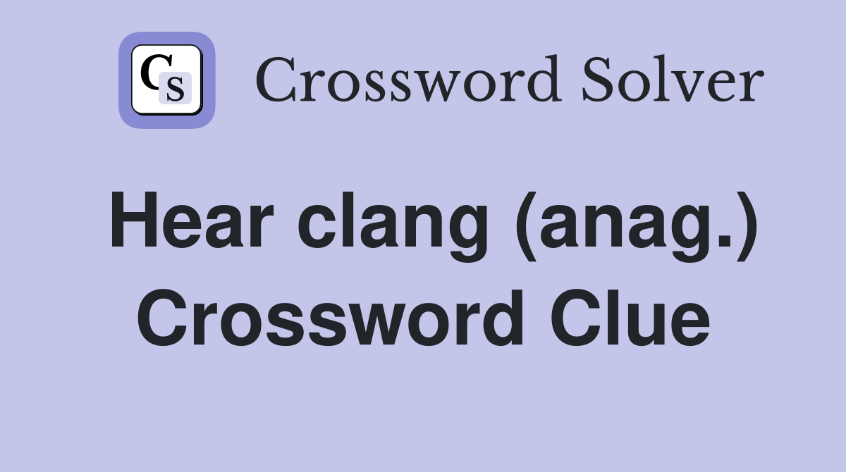 Hear clang (anag.) Crossword Clue