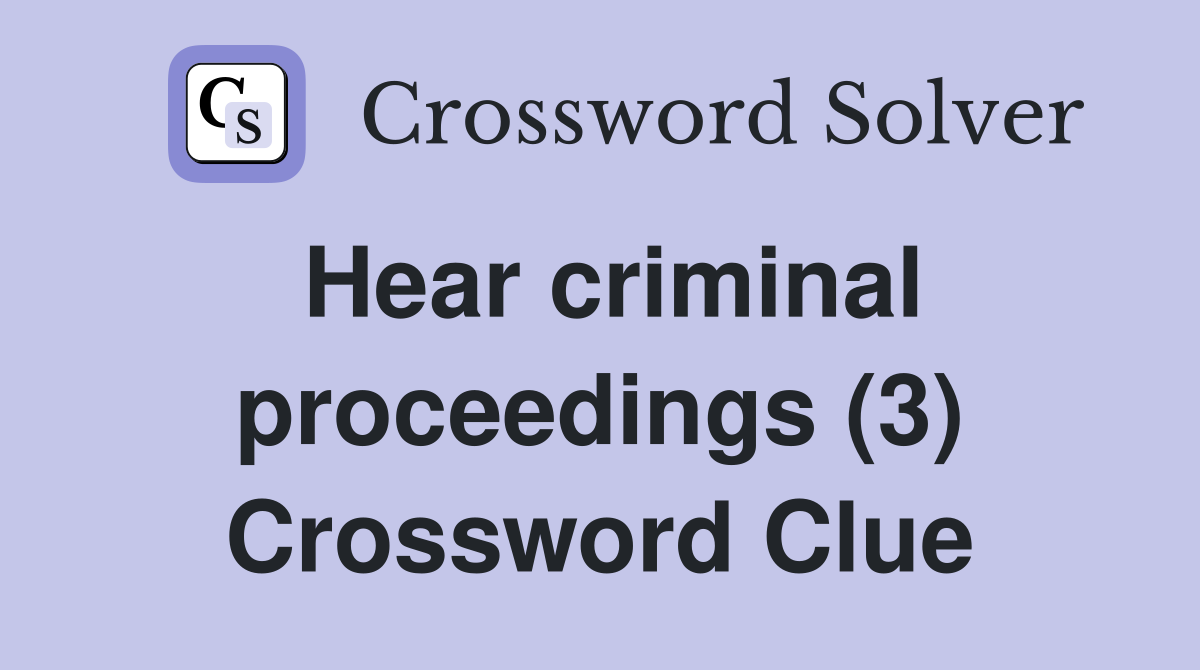 Hear criminal proceedings (3) Crossword Clue