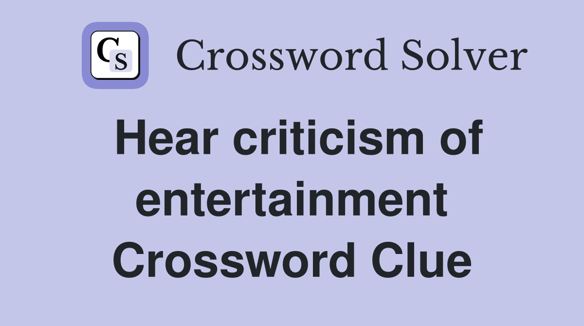 Hear criticism of entertainment Crossword Clue