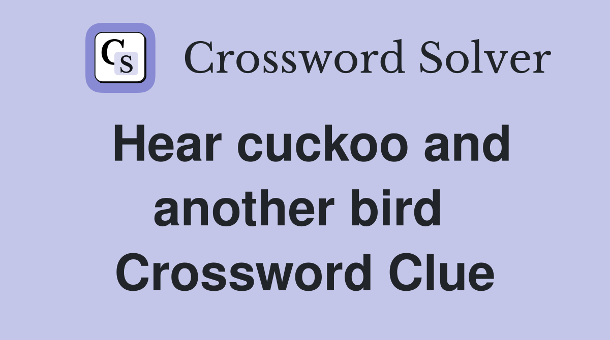 Hear cuckoo and another bird  Crossword Clue