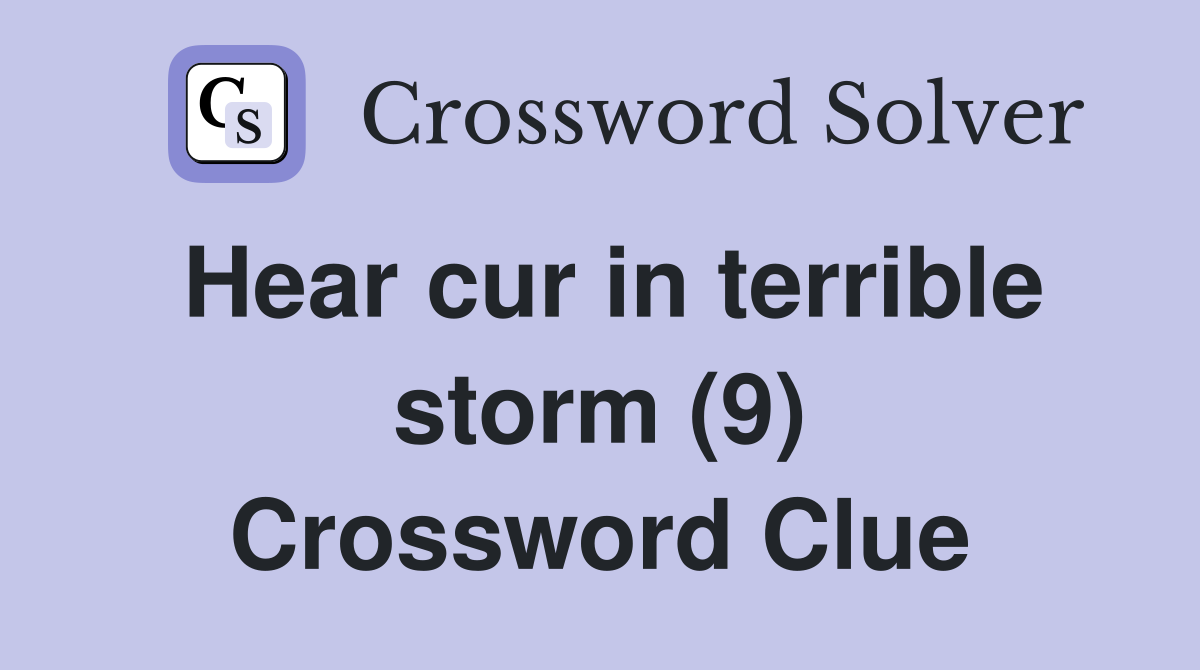 Hear cur in terrible storm (9) Crossword Clue
