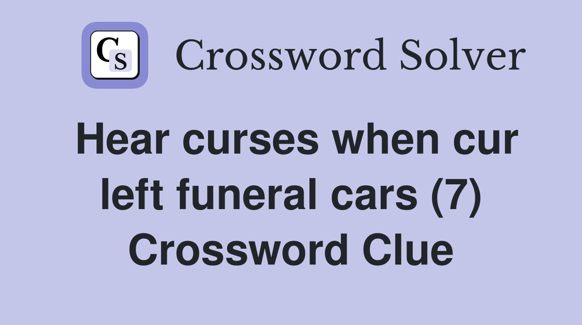 Hear curses when cur left funeral cars (7) Crossword Clue